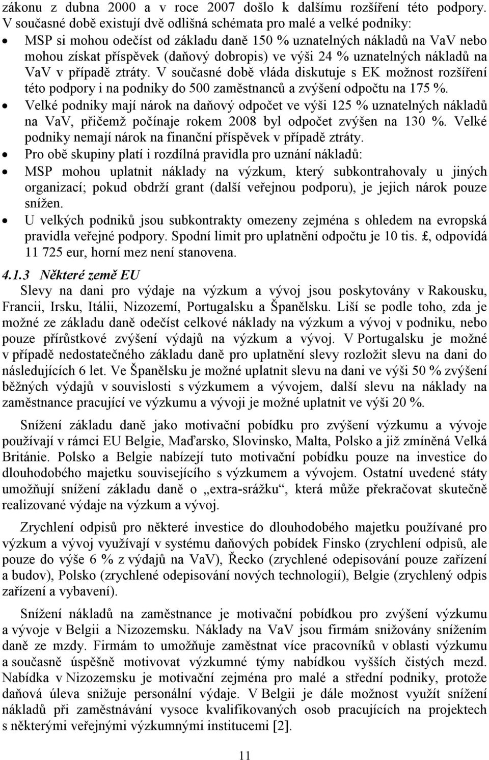 % uznatelných nákladů na VaV v případě ztráty. V současné době vláda diskutuje s EK možnost rozšíření této podpory i na podniky do 500 zaměstnanců a zvýšení odpočtu na 175 %.