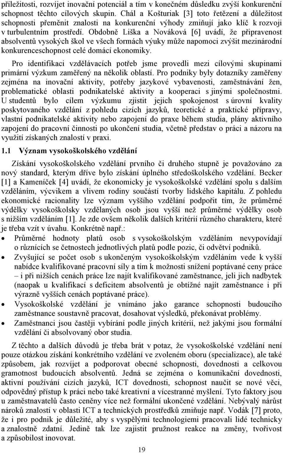 Obdobně Liška a Nováková [6] uvádí, že připravenost absolventů vysokých škol ve všech formách výuky může napomoci zvýšit mezinárodní konkurenceschopnost celé domácí ekonomiky.