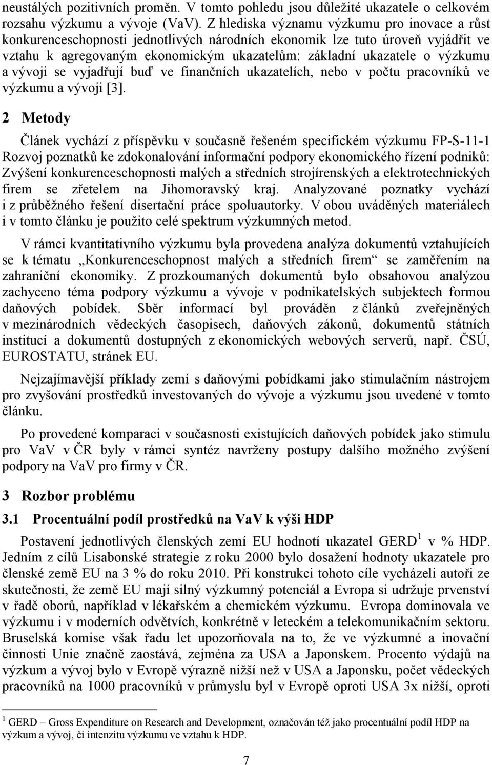 výzkumu a vývoji se vyjadřují buď ve finančních ukazatelích, nebo v počtu pracovníků ve výzkumu a vývoji [3].