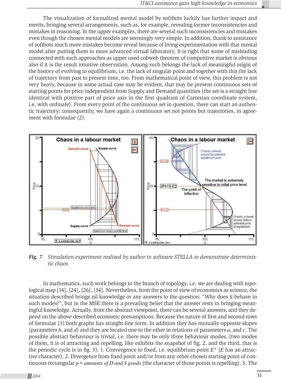 In addition, thank to assistance of softbots much more mistakes become reveal because of living experimentation with that mental model after putting them to more advanced virtual laboratory.