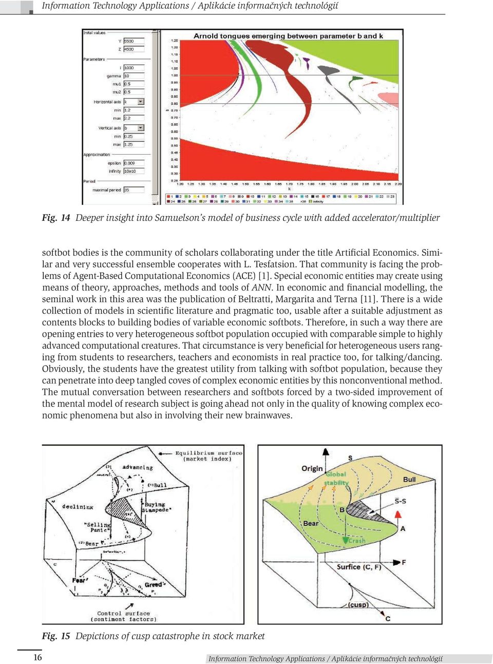 Similar and very successful ensemble cooperates with L. Tesfatsion. That community is facing the problems of Agent-Based Computational Economics (ACE) [1].