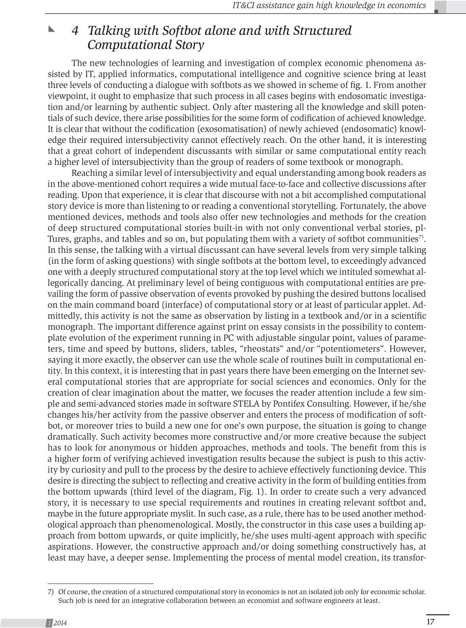 From another viewpoint, it ought to emphasize that such process in all cases begins with endosomatic investigation and/or learning by authentic subject.