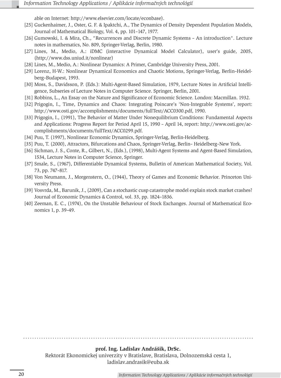 , "Recurrences and Discrete Dynamic Systems An introduction". Lecture notes in mathematics, No. 809, Springer-Verlag, Berlin, 1980. [27] Lines, M., Medio, A.