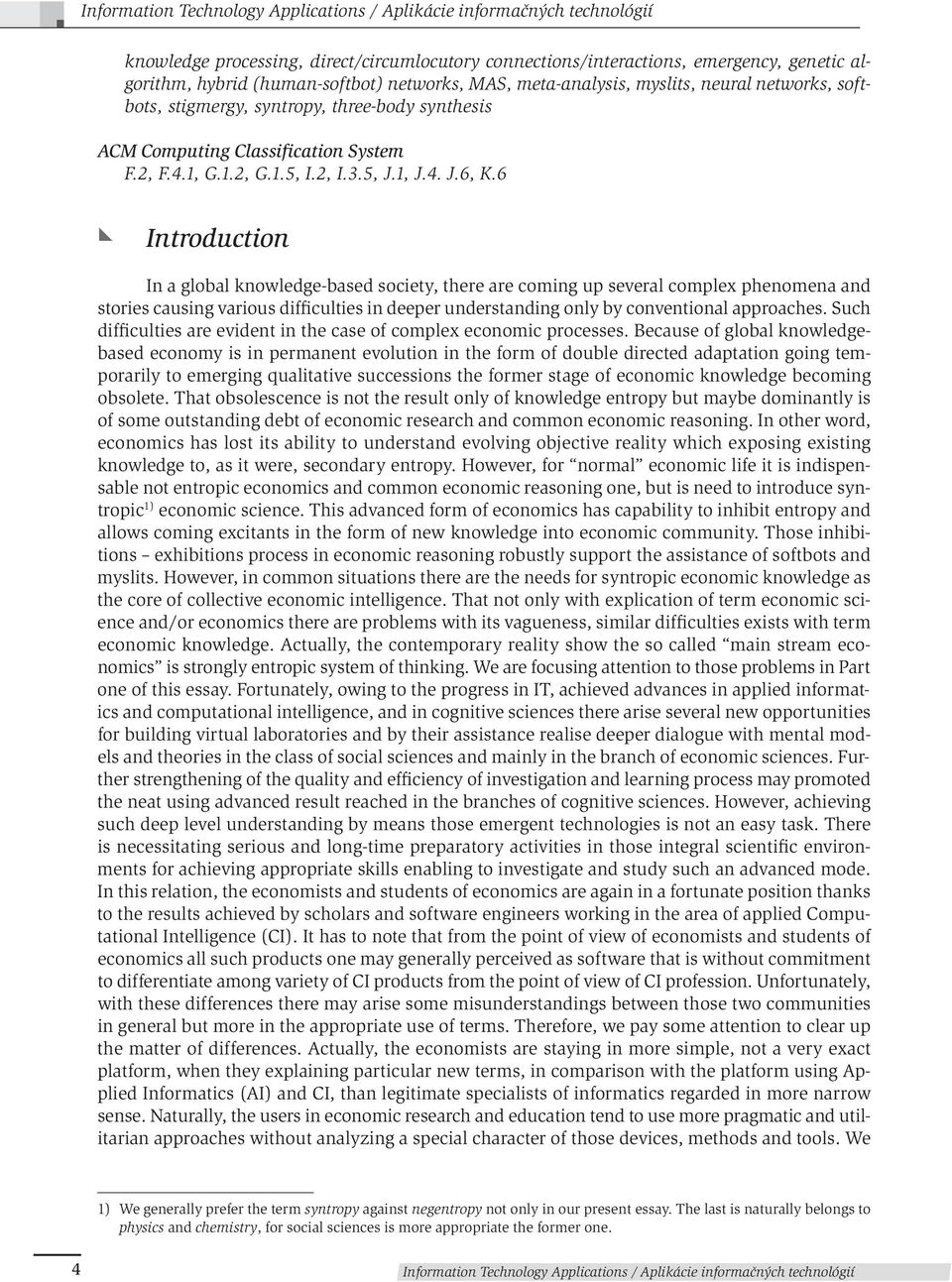 6 Introduction In a global knowledge-based society, there are coming up several complex phenomena and stories causing various difficulties in deeper understanding only by conventional approaches.