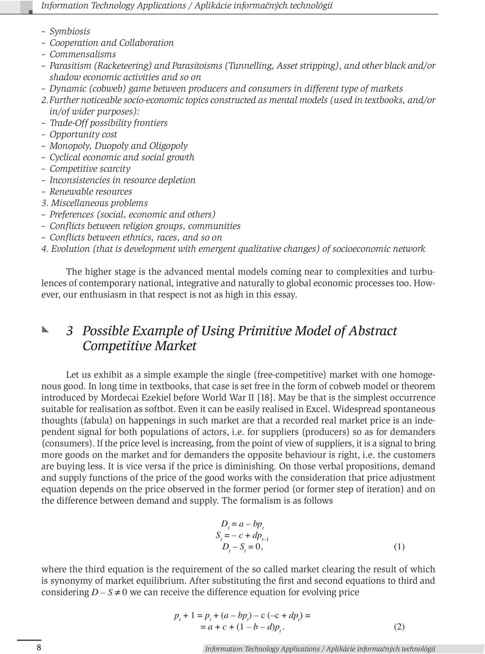 Further noticeable socio-economic topics constructed as mental models (used in textbooks, and/or in/of wider purposes): Trade-Off possibility frontiers Opportunity cost Monopoly, Duopoly and