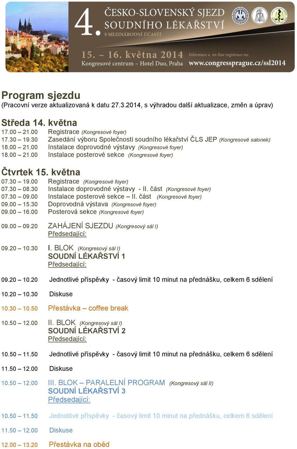 května 07.30 19.00 Registrace (Kongresové foyer) 07.30 08.30 Instalace doprovodné výstavy - II. část (Kongresové foyer) 07.30 09.00 Instalace posterové sekce II. část (Kongresové foyer) 09.00 15.