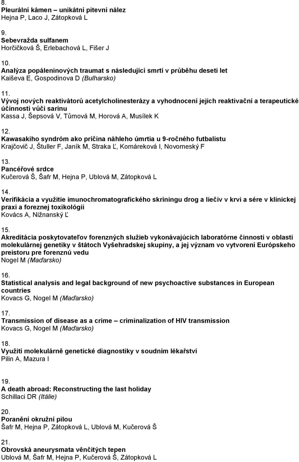 Vývoj nových reaktivátorů acetylcholinesterázy a vyhodnocení jejich reaktivační a terapeutické účinnosti vůči sarinu Kassa J, Šepsová V, Tůmová M, Horová A, Musílek K 12.