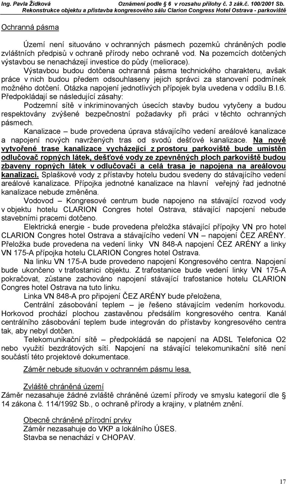 Výstavbou budou dotčena ochranná pásma technického charakteru, avšak práce v nich budou předem odsouhlaseny jejich správci za stanovení podmínek možného dotčení.