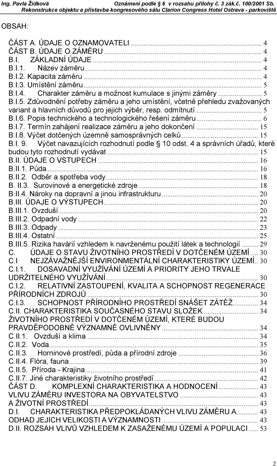 Popis technického a technologického řešení záměru... 6 B.I.7. Termín zahájení realizace záměru a jeho dokončení... 15 B.I.8. Výčet dotčených územně samosprávných celků... 15 B.I. 9.