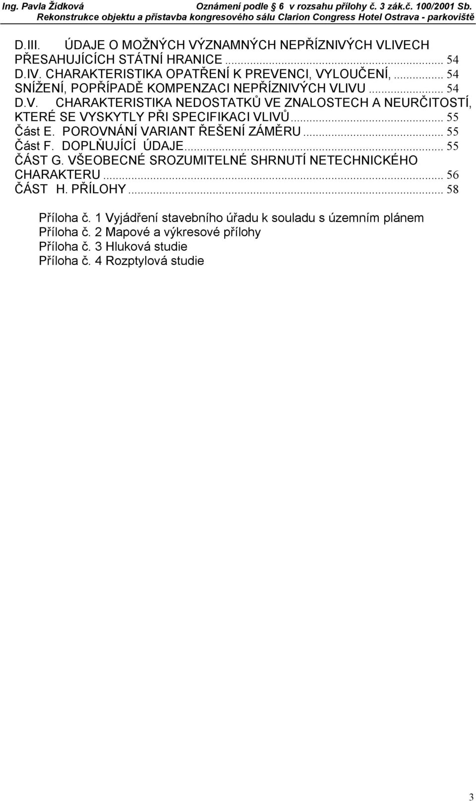 .. 55 Část E. POROVNÁNÍ VARIANT ŘEŠENÍ ZÁMĚRU... 55 Část F. DOPLŇUJÍCÍ ÚDAJE... 55 ČÁST G. VŠEOBECNÉ SROZUMITELNÉ SHRNUTÍ NETECHNICKÉHO CHARAKTERU... 56 ČÁST H.