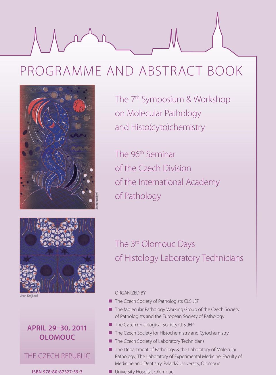 Society of Pathology APRIL 29 30, 2011 OLOMOUC THE CZECH REPUBLIC ISBN 978-80-87327-59-3 The Czech Oncological Society CLS JEP The Czech Society for Histochemistry and Cytochemistry The Czech Society