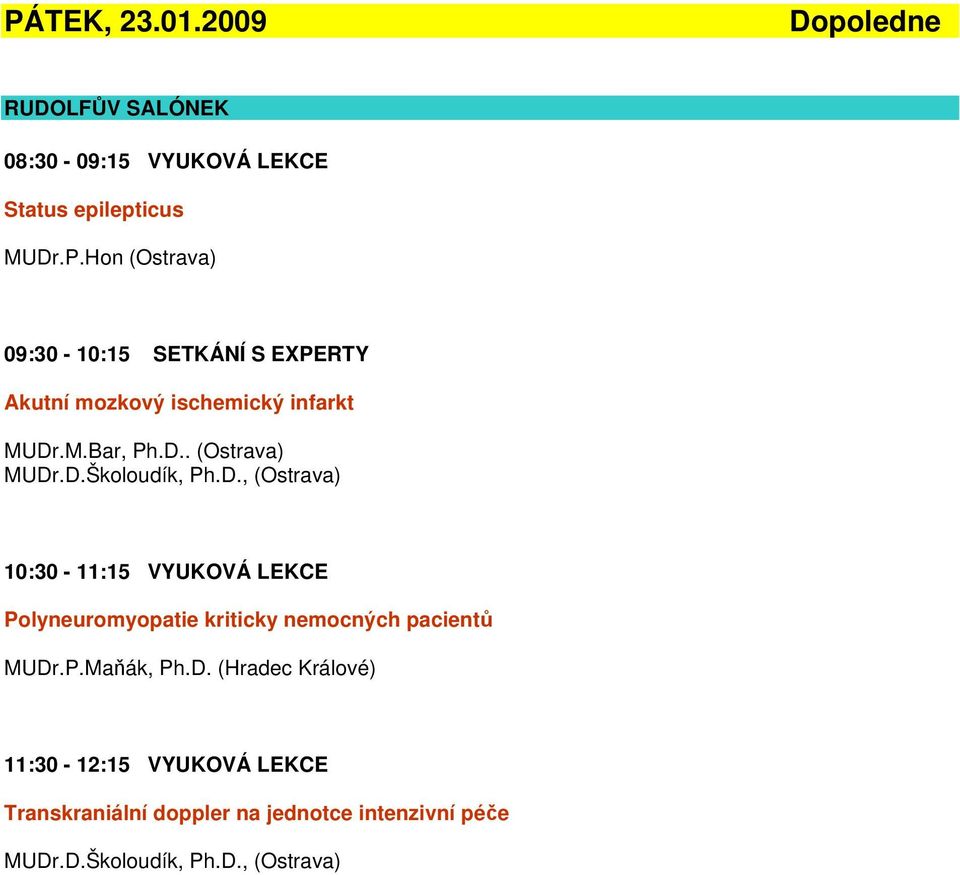 P.Maňák, Ph.D. (Hradec Králové) 11:30-12:15 VYUKOVÁ LEKCE Transkraniální doppler na jednotce intenzivní péče MUDr.