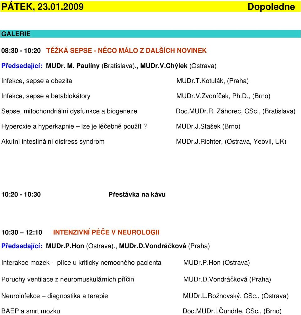 Chýlek (Ostrava) Infekce, sepse a obezita Infekce, sepse a betablokátory Sepse, mitochondriální dysfunkce a biogeneze Hyperoxie a hyperkapnie lze je léčebně použít?