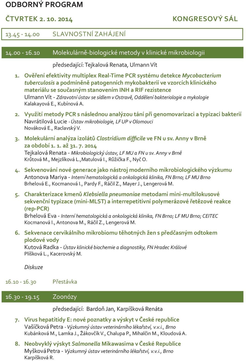 rezistence Ulmann Vít - Zdravotní ústav se sídlem v Ostravě, Oddělení bakteriologie a mykologie Kalakayová E., Kubínová A. 2.