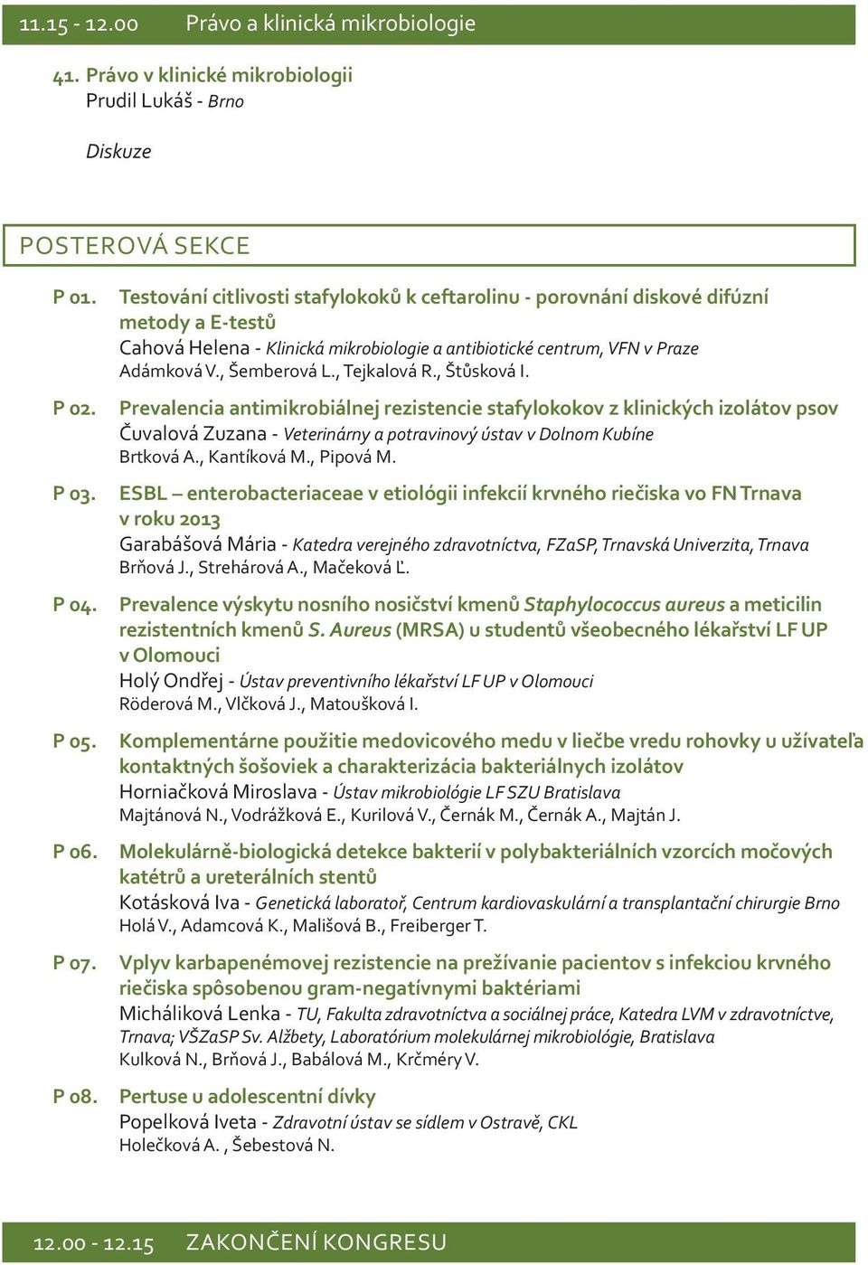 , Tejkalová R., Štůsková I. Prevalencia antimikrobiálnej rezistencie stafylokokov z klinických izolátov psov Čuvalová Zuzana - Veterinárny a potravinový ústav v Dolnom Kubíne Brtková A., Kantíková M.