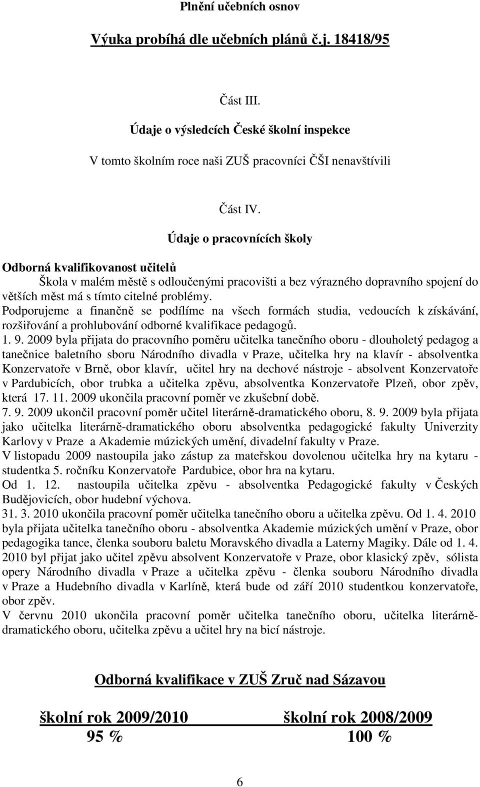 Podporujeme a finančně se podílíme na všech formách studia, vedoucích k získávání, rozšiřování a prohlubování odborné kvalifikace pedagogů. 1. 9.