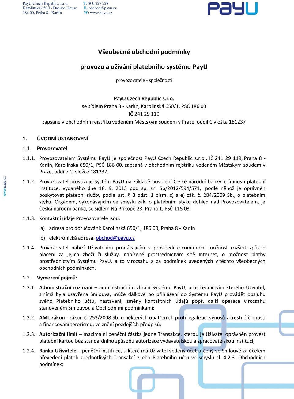 1.1.2. Provozovatel provozuje Systém PayU na základě povolení České národní banky k činnosti platební instituce, vydaného dne 18. 9. 2013 pod sp. zn.