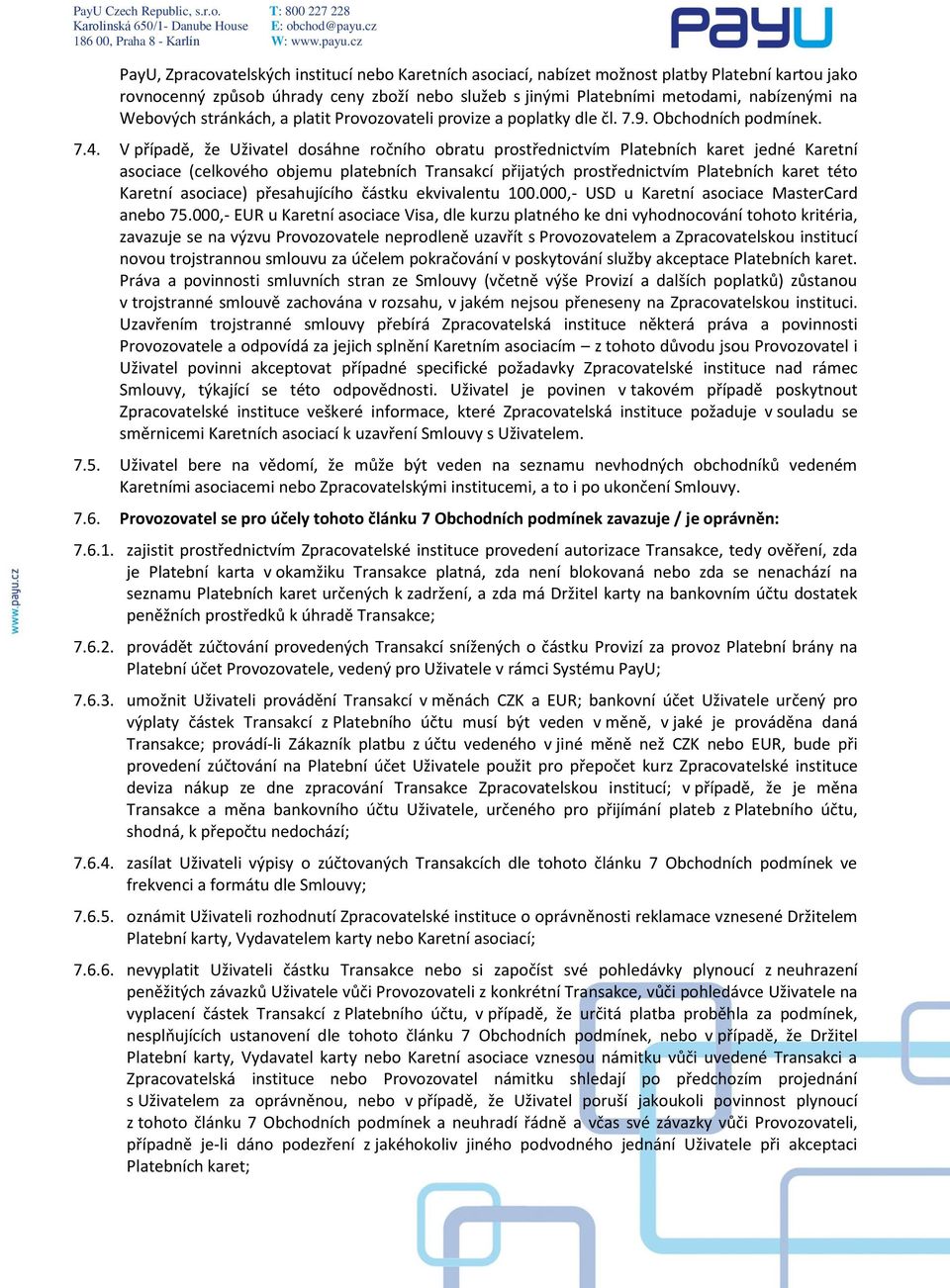 V případě, že Uživatel dosáhne ročního obratu prostřednictvím Platebních karet jedné Karetní asociace (celkového objemu platebních Transakcí přijatých prostřednictvím Platebních karet této Karetní