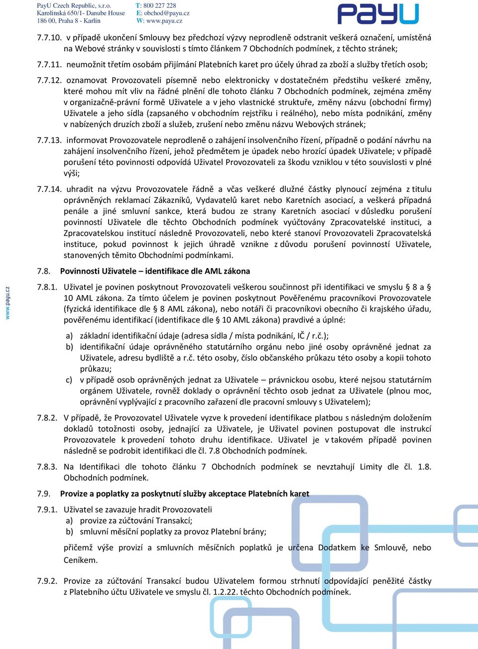 oznamovat Provozovateli písemně nebo elektronicky v dostatečném předstihu veškeré změny, které mohou mít vliv na řádné plnění dle tohoto článku 7 Obchodních podmínek, zejména změny v