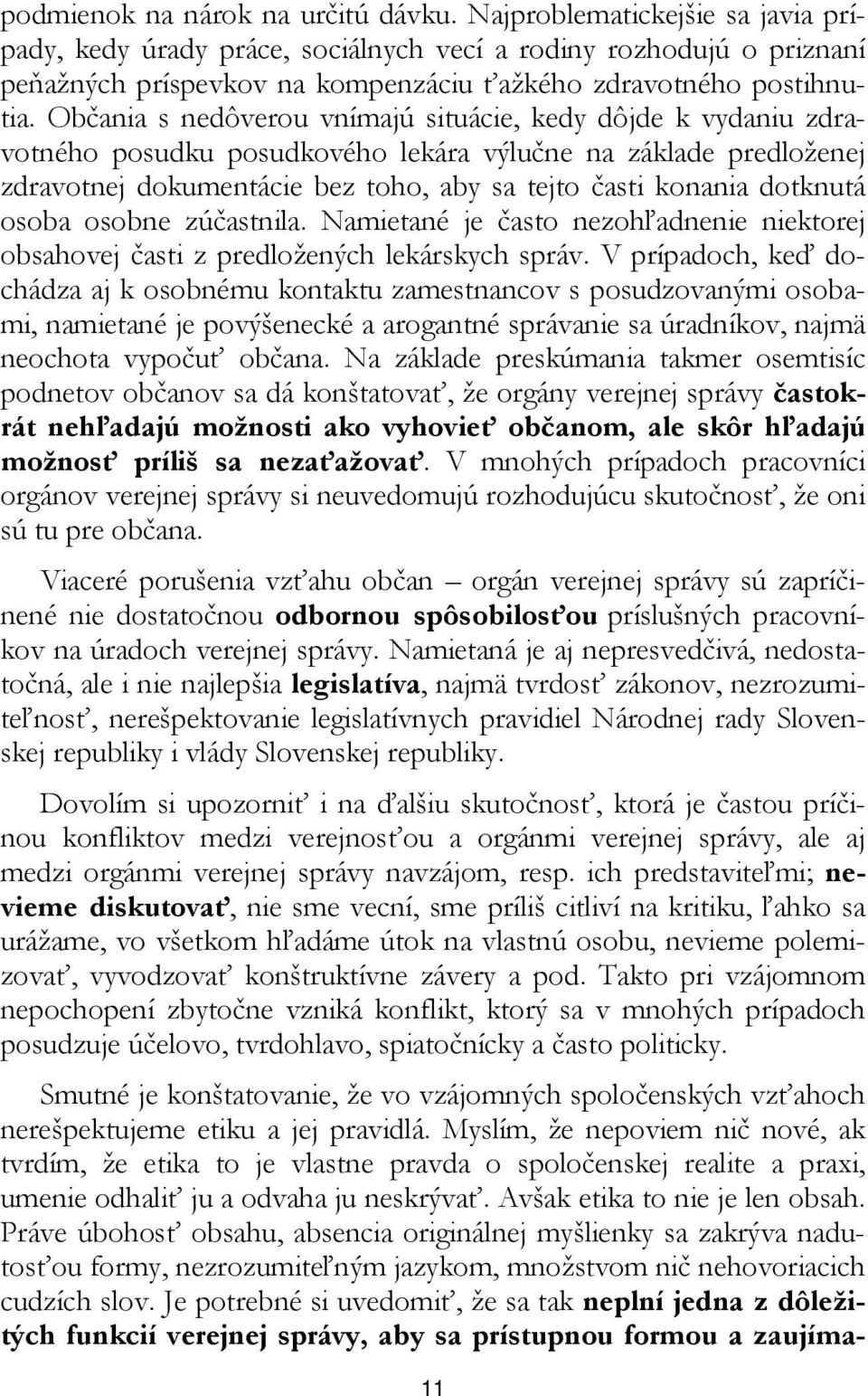 Občania s nedôverou vnímajú situácie, kedy dôjde k vydaniu zdravotného posudku posudkového lekára výlučne na základe predloženej zdravotnej dokumentácie bez toho, aby sa tejto časti konania dotknutá