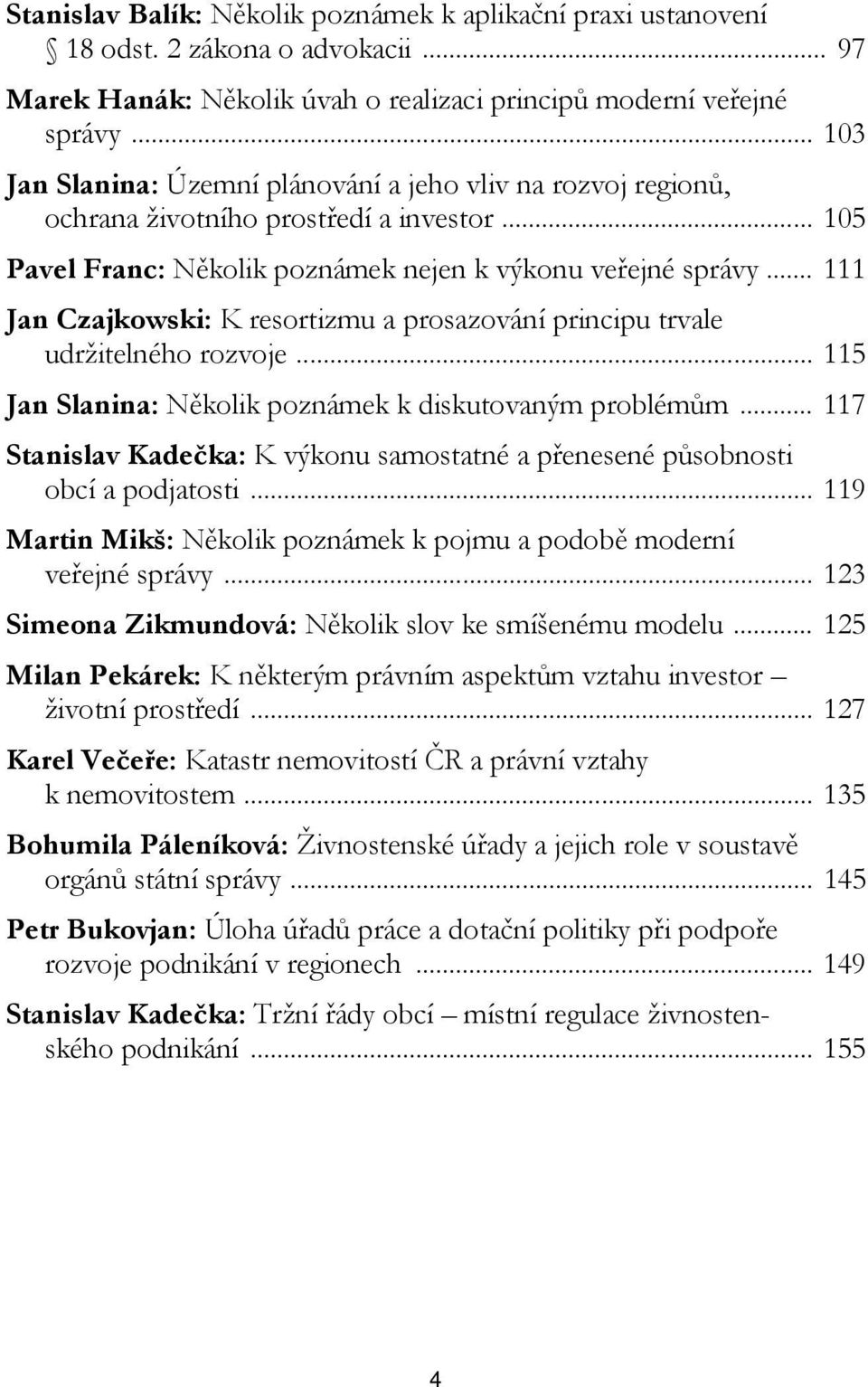 .. 111 Jan Czajkowski: K resortizmu a prosazování principu trvale udržitelného rozvoje... 115 Jan Slanina: Několik poznámek k diskutovaným problémům.