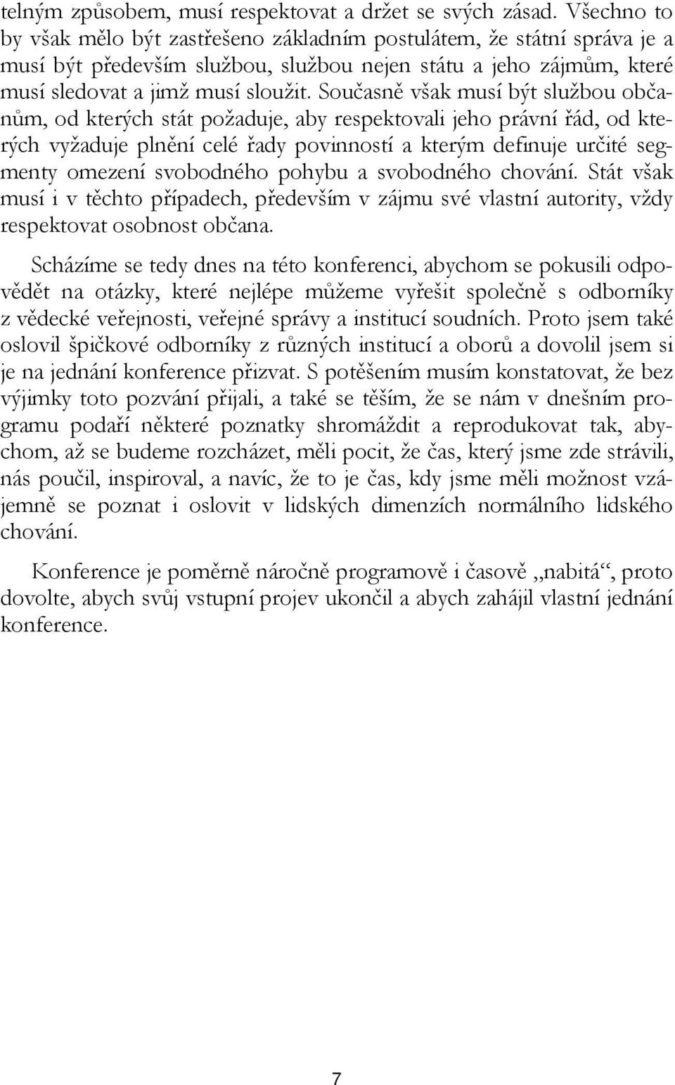 Současně však musí být službou občanům, od kterých stát požaduje, aby respektovali jeho právní řád, od kterých vyžaduje plnění celé řady povinností a kterým definuje určité segmenty omezení