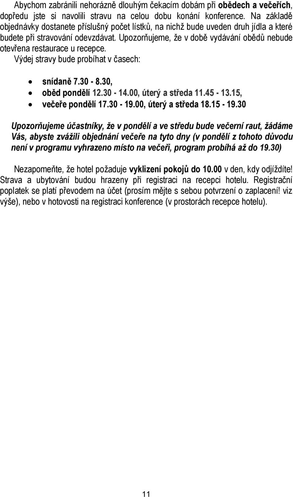 Upozorňujeme, že v době vydávání obědů nebude otevřena restaurace u recepce. Výdej stravy bude probíhat v časech: snídaně 7.30-8.30, oběd pondělí 12.30-14.00, úterý a středa 11.45-13.