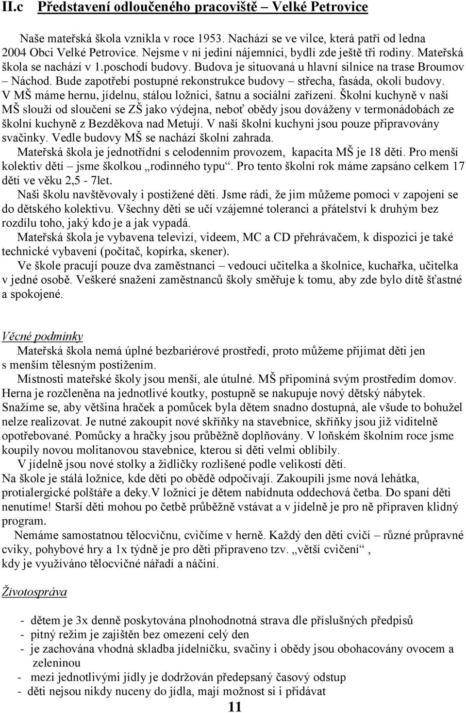 Bude zapotřebí postupné rekonstrukce budovy střecha, fasáda, okolí budovy. V MŠ máme hernu, jídelnu, stálou ložnici, šatnu a sociální zařízení.