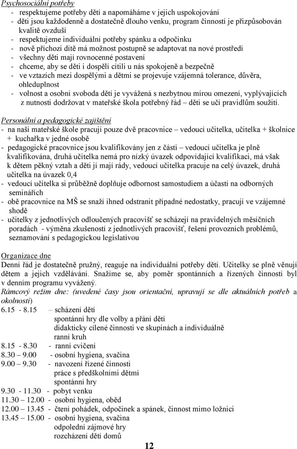 cítili u nás spokojeně a bezpečně - ve vztazích mezi dospělými a dětmi se projevuje vzájemná tolerance, důvěra, ohleduplnost - volnost a osobní svoboda dětí je vyvážená s nezbytnou mírou omezení,