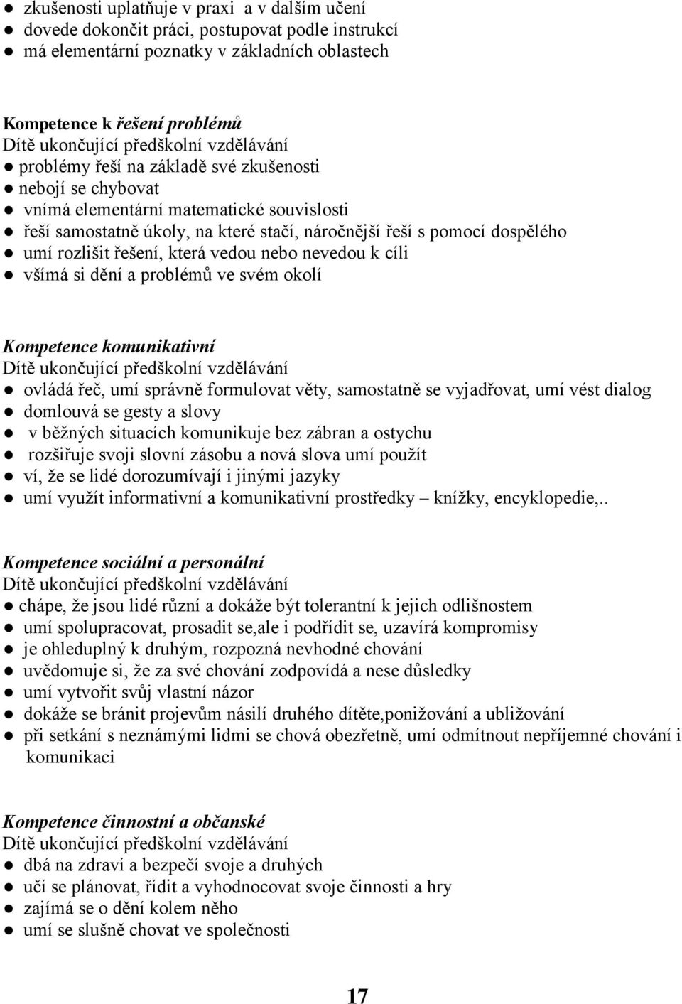 řešení, která vedou nebo nevedou k cíli všímá si dění a problémů ve svém okolí Kompetence komunikativní Dítě ukončující předškolní vzdělávání ovládá řeč, umí správně formulovat věty, samostatně se