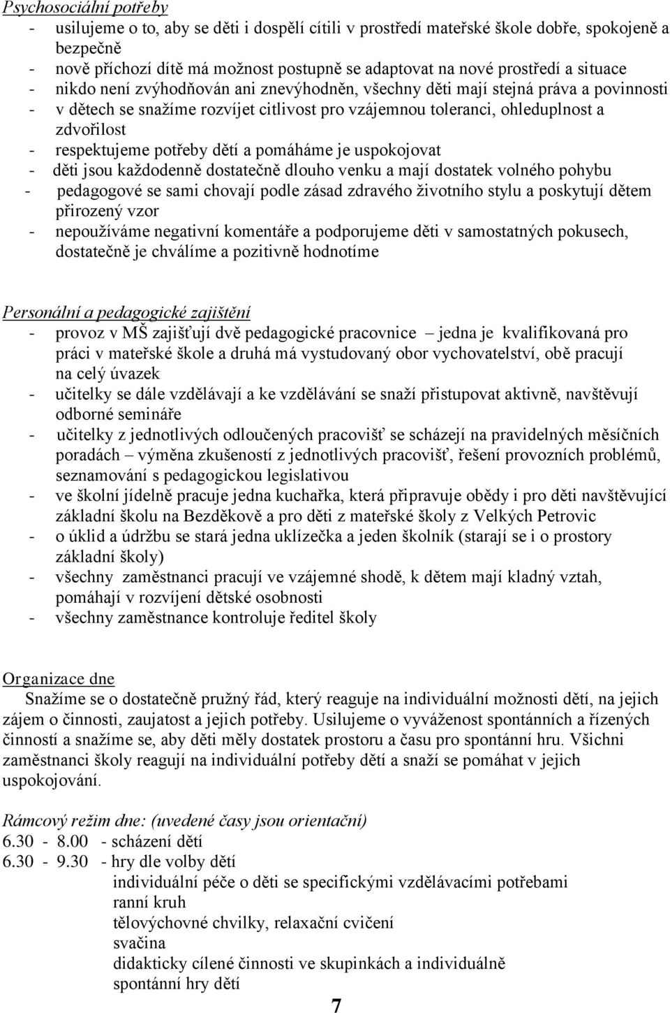 respektujeme potřeby dětí a pomáháme je uspokojovat - děti jsou každodenně dostatečně dlouho venku a mají dostatek volného pohybu - pedagogové se sami chovají podle zásad zdravého životního stylu a