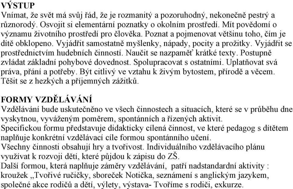 Vyjádřit se prostřednictvím hudebních činností. Naučit se nazpaměť krátké texty. Postupně zvládat základní pohybové dovednost. Spolupracovat s ostatními. Uplatňovat svá práva, přání a potřeby.