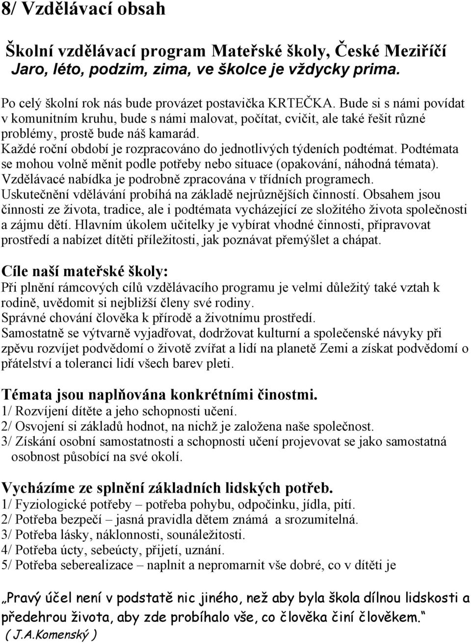 Každé roční období je rozpracováno do jednotlivých týdeních podtémat. Podtémata se mohou volně měnit podle potřeby nebo situace (opakování, náhodná témata).