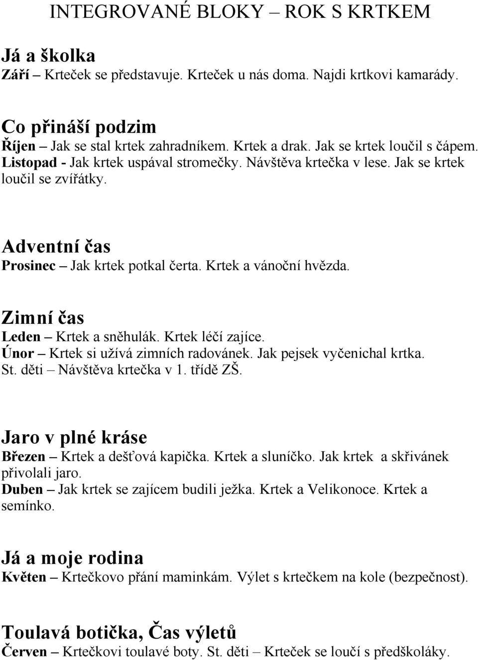 Zimní čas Leden Krtek a sněhulák. Krtek léčí zajíce. Únor Krtek si užívá zimních radovánek. Jak pejsek vyčenichal krtka. St. děti Návštěva krtečka v 1. třídě ZŠ.