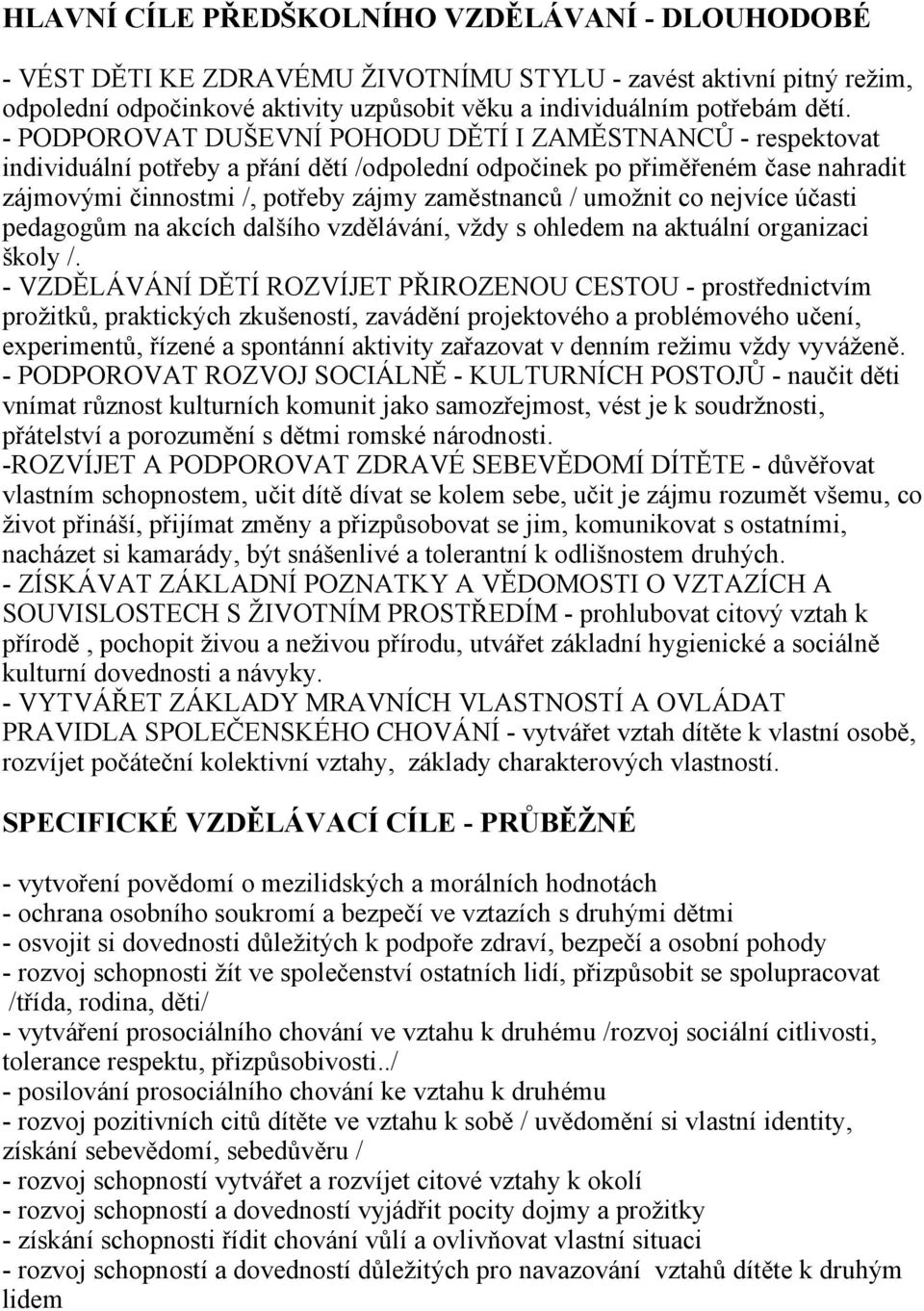 umožnit co nejvíce účasti pedagogům na akcích dalšího vzdělávání, vždy s ohledem na aktuální organizaci školy /.