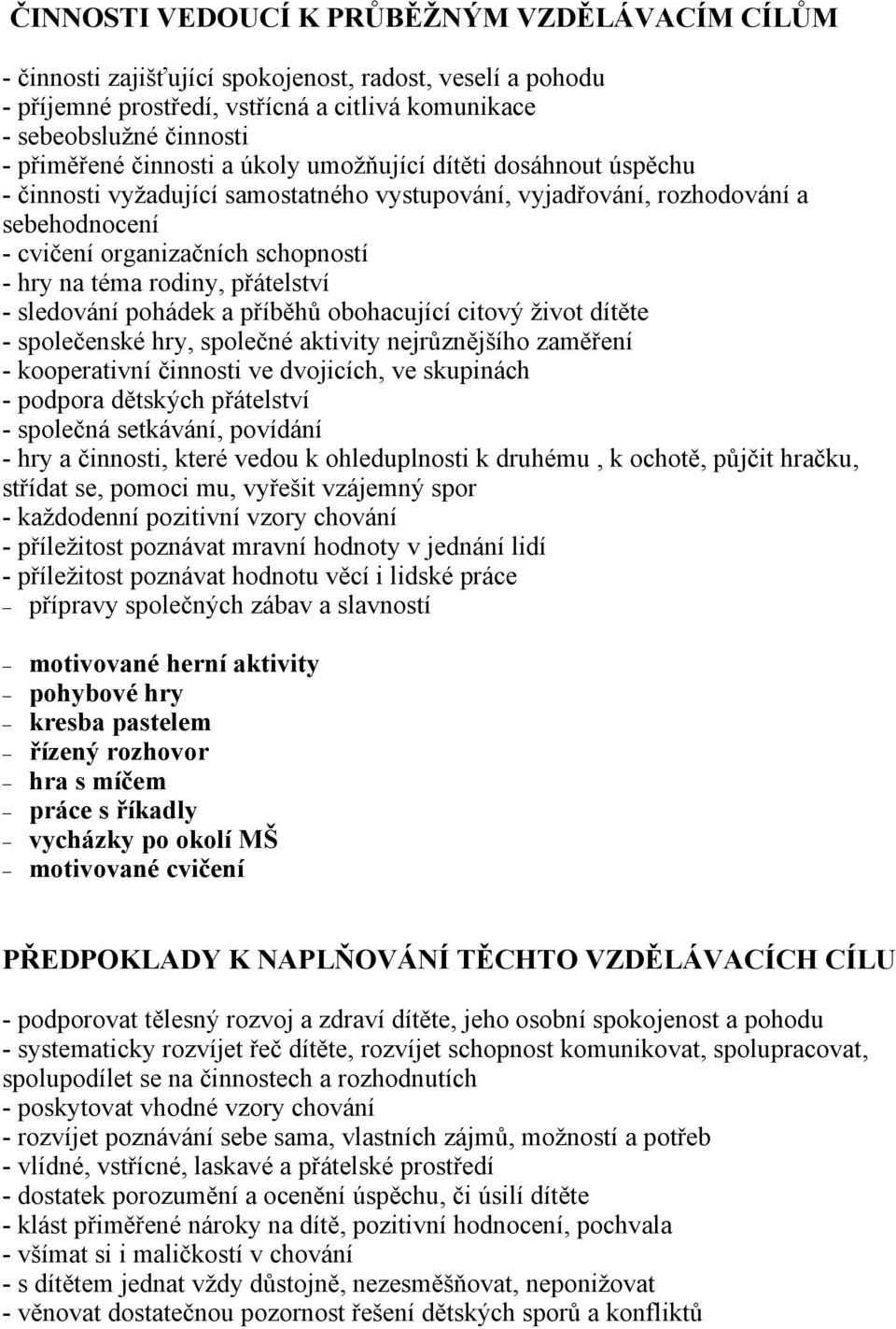 přátelství - sledování pohádek a příběhů obohacující citový život dítěte - společenské hry, společné aktivity nejrůznějšího zaměření - kooperativní činnosti ve dvojicích, ve skupinách - podpora