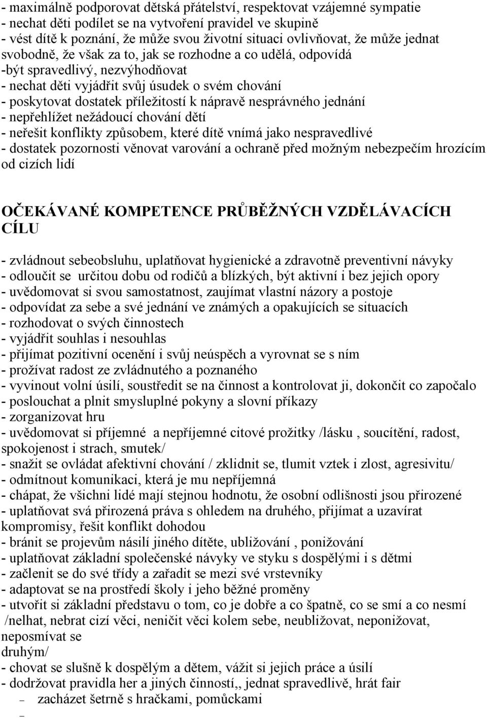 nápravě nesprávného jednání - nepřehlížet nežádoucí chování dětí - neřešit konflikty způsobem, které dítě vnímá jako nespravedlivé - dostatek pozornosti věnovat varování a ochraně před možným