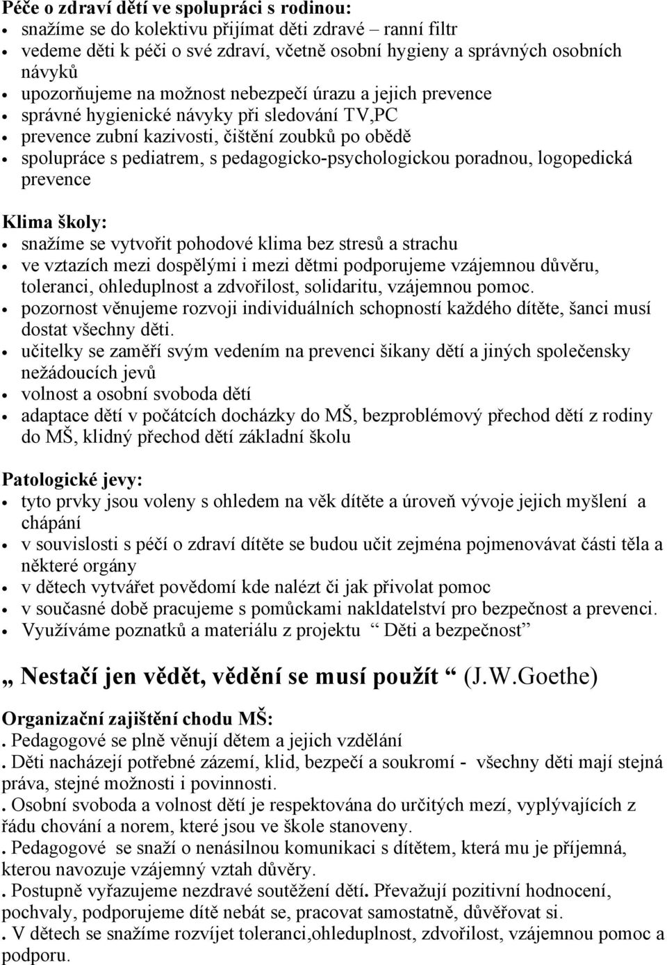 poradnou, logopedická prevence Klima školy: snažíme se vytvořit pohodové klima bez stresů a strachu ve vztazích mezi dospělými i mezi dětmi podporujeme vzájemnou důvěru, toleranci, ohleduplnost a