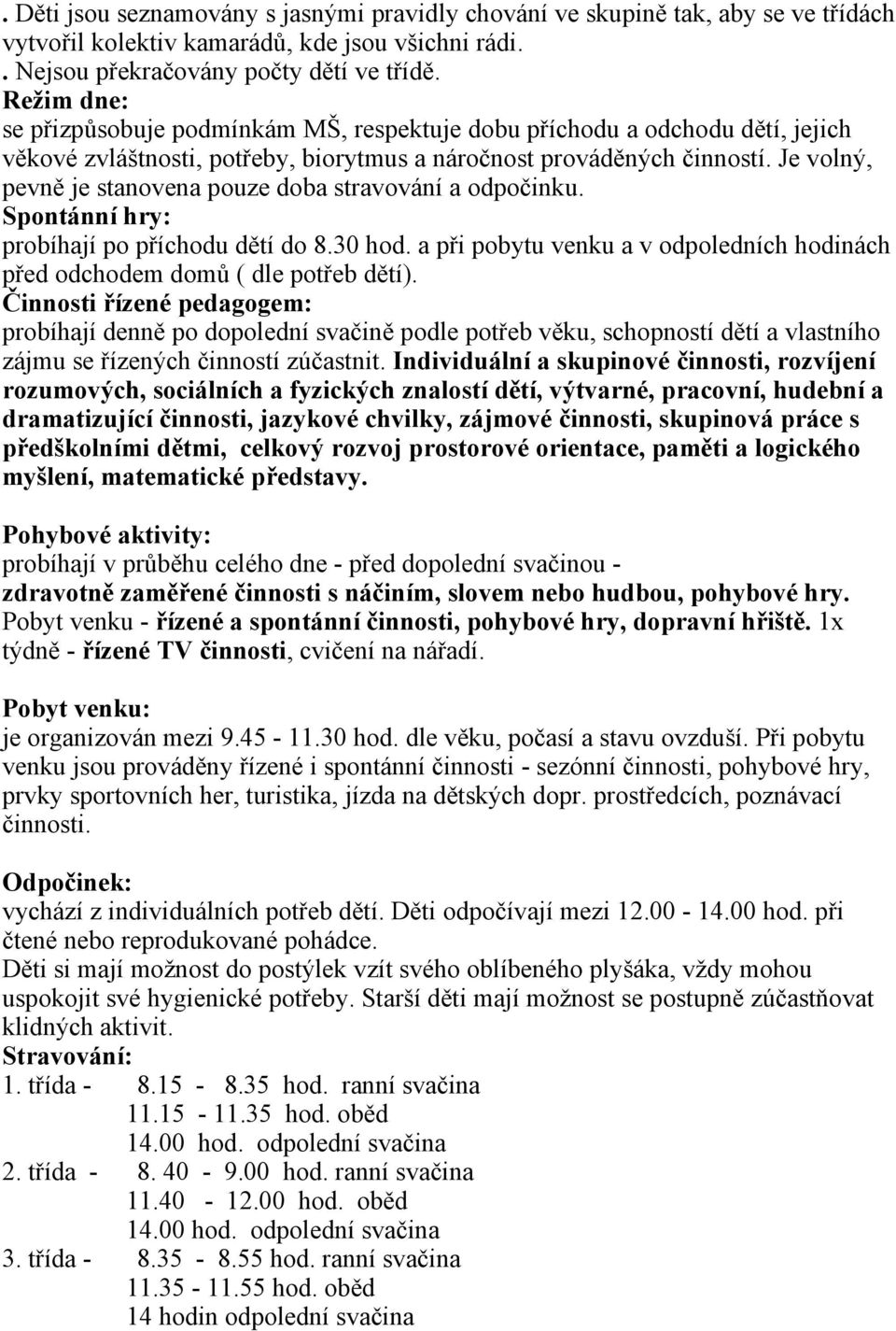 Je volný, pevně je stanovena pouze doba stravování a odpočinku. Spontánní hry: probíhají po příchodu dětí do 8.30 hod.