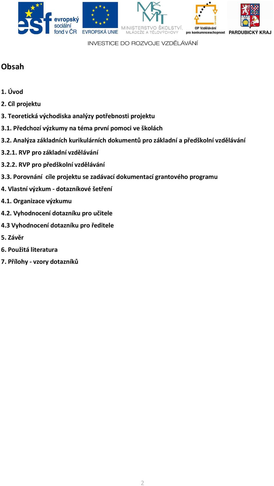 Vlastní výzkum - dotazníkové šetření 4.1. Organizace výzkumu 4.2. Vyhodnocení dotazníku pro učitele 4.3 Vyhodnocení dotazníku pro ředitele 5.