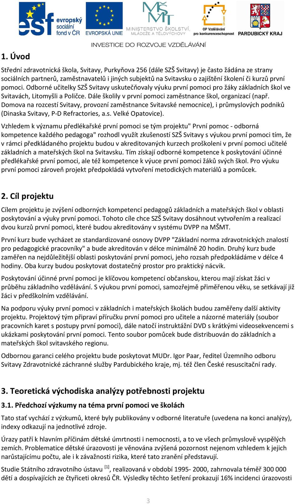 Domova na rozcestí Svitavy, provozní zaměstnance Svitavské nemocnice), i průmyslových podniků (Dinaska Svitavy, P-D Refractories, a.s. Velké Opatovice).