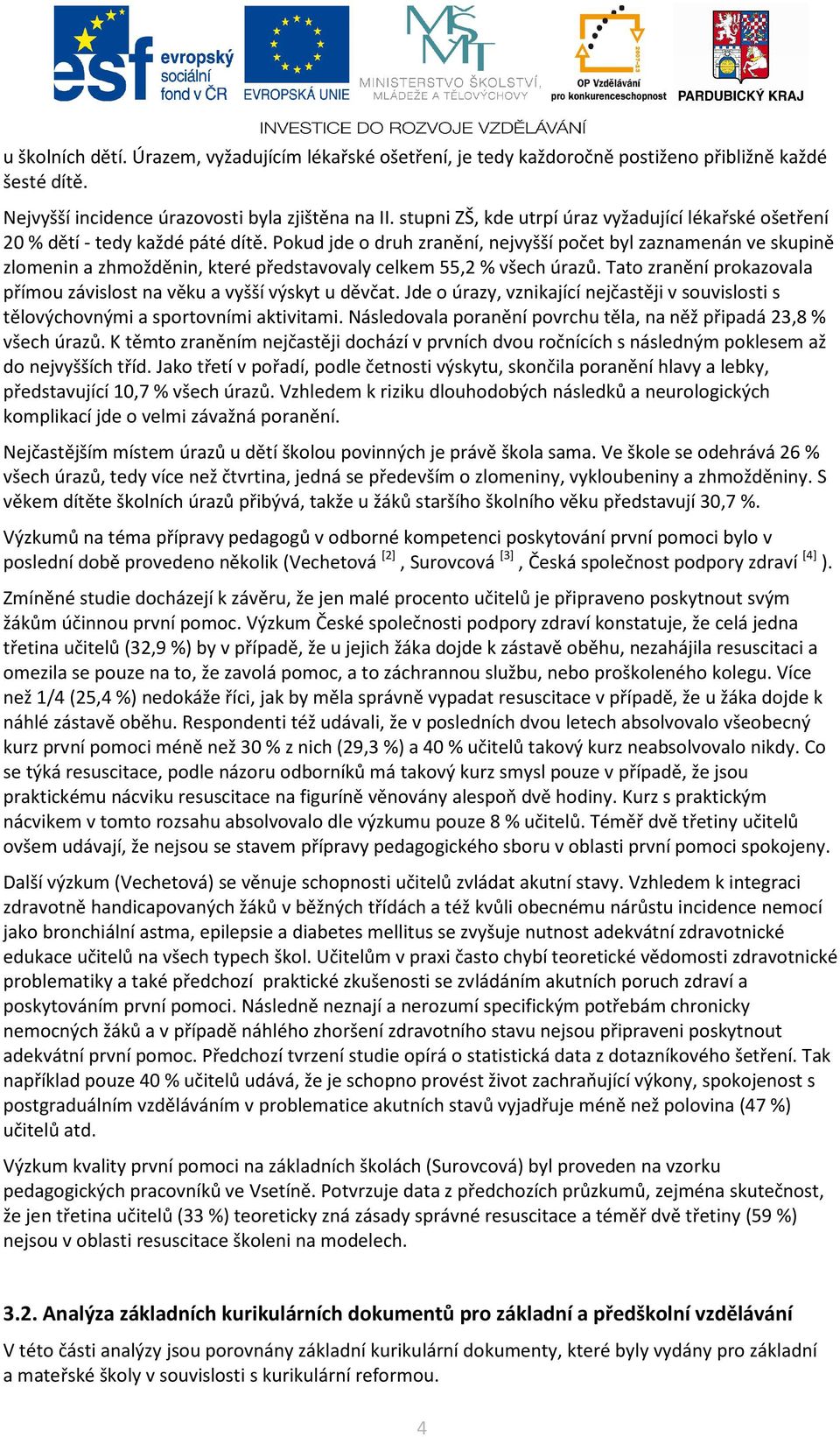 Pokud jde o druh zranění, nejvyšší počet byl zaznamenán ve skupině zlomenin a zhmožděnin, které představovaly celkem 55,2 % všech úrazů.