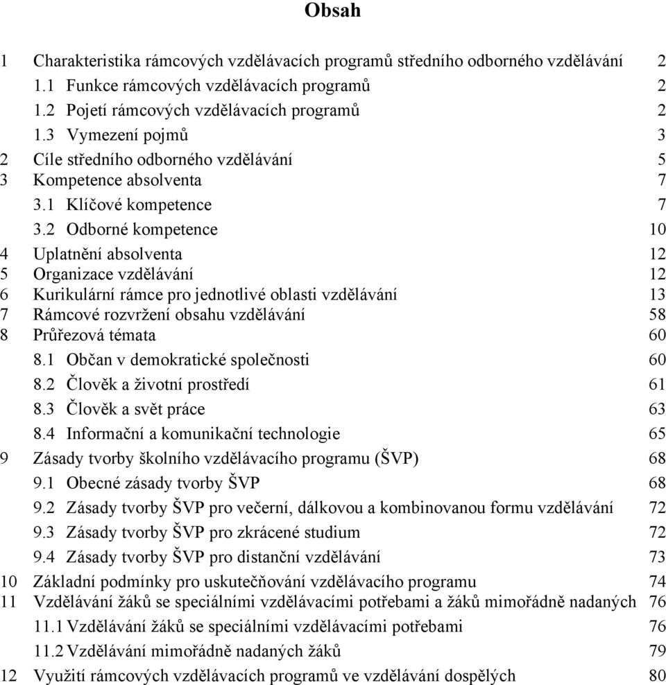 2 Odborné kompetence 10 4 Uplatnění absolventa 12 5 Organizace vzdělávání 12 6 Kurikulární rámce pro jednotlivé oblasti vzdělávání 13 7 Rámcové rozvržení obsahu vzdělávání 58 8 Průřezová témata 60 8.