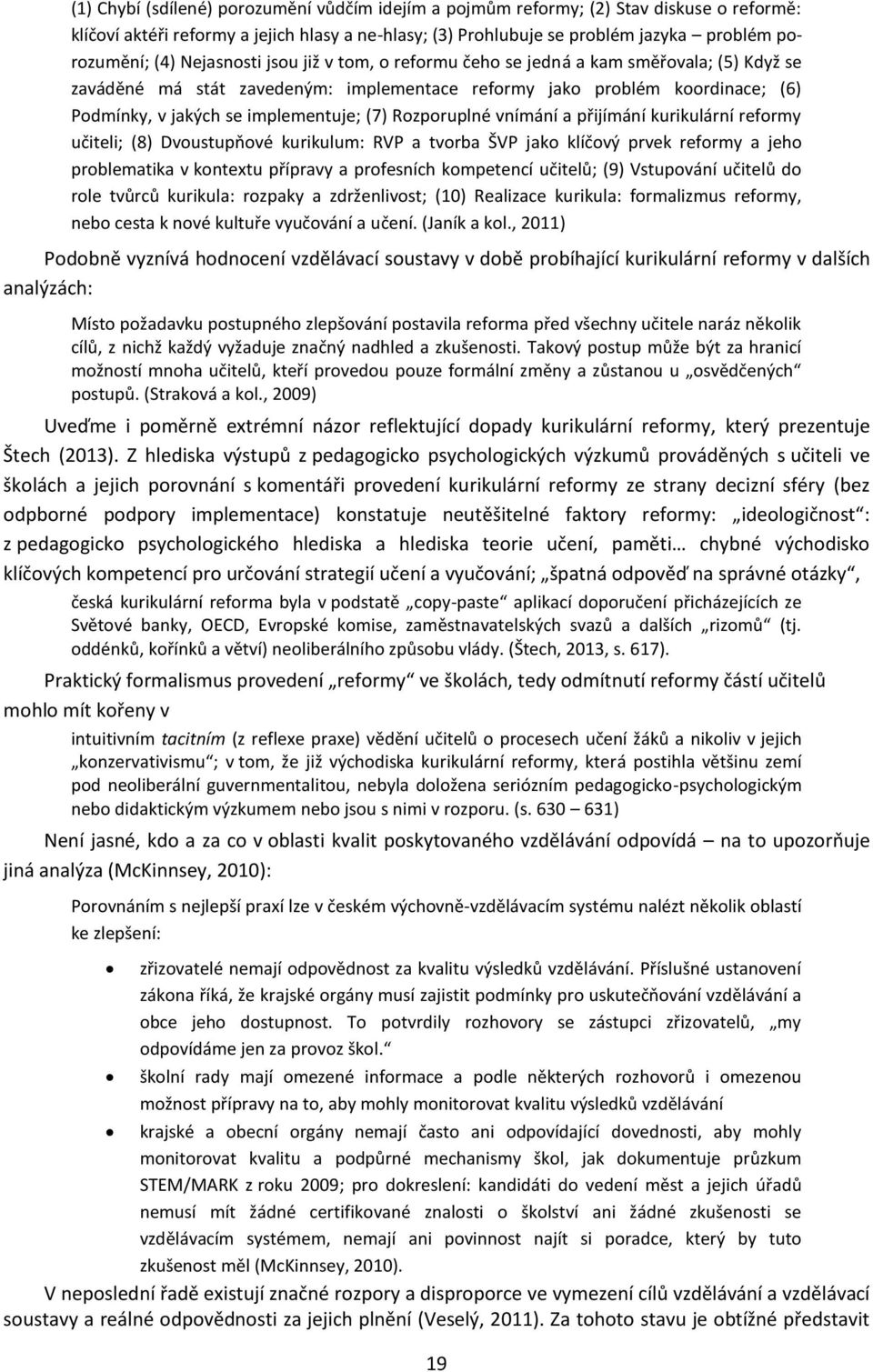 Rozporuplné vnímání a přijímání kurikulární reformy učiteli; (8) Dvoustupňové kurikulum: RVP a tvorba ŠVP jako klíčový prvek reformy a jeho problematika v kontextu přípravy a profesních kompetencí