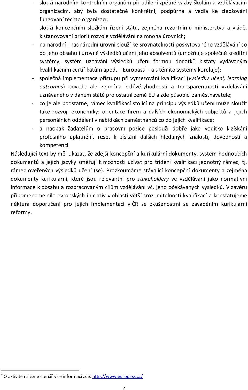 poskytovaného vzdělávání co do jeho obsahu i úrovně výsledků učení jeho absolventů (umožňuje společné kreditní systémy, systém uznávání výsledků učení formou dodatků k státy vydávaným kvalifikačním