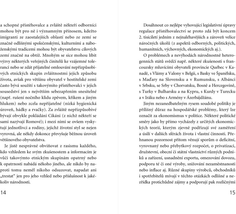 Mnoh m se sice mohou líbit v zvy nûkter ch vefiejn ch ãinitelû ke vzájemné toleranci nebo se zdát pfiijatelné omlouvání nepfiizpûsobiv ch etnick ch skupin zvlá tnostmi jejich zpûsobu Ïivota, av ak