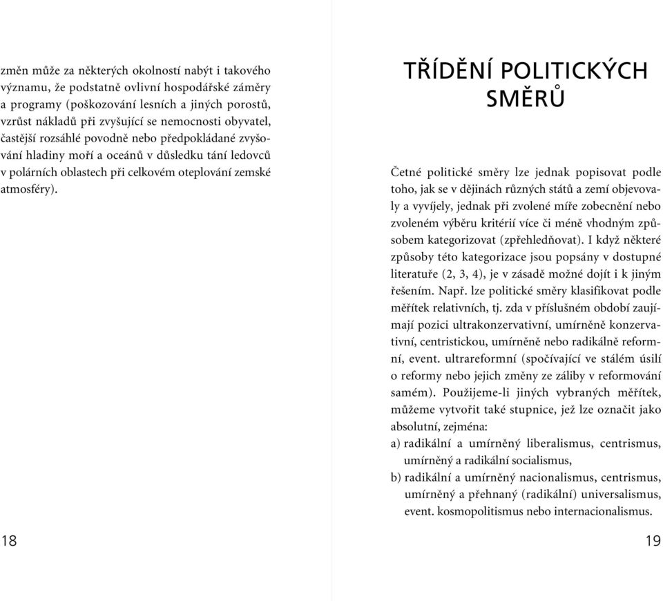 T ÍDùNÍ POLITICK CH SMùRÒ âetné politické smûry lze jednak popisovat podle toho, jak se v dûjinách rûzn ch státû a zemí objevovaly a vyvíjely, jednak pfii zvolené mífie zobecnûní nebo zvoleném v bûru