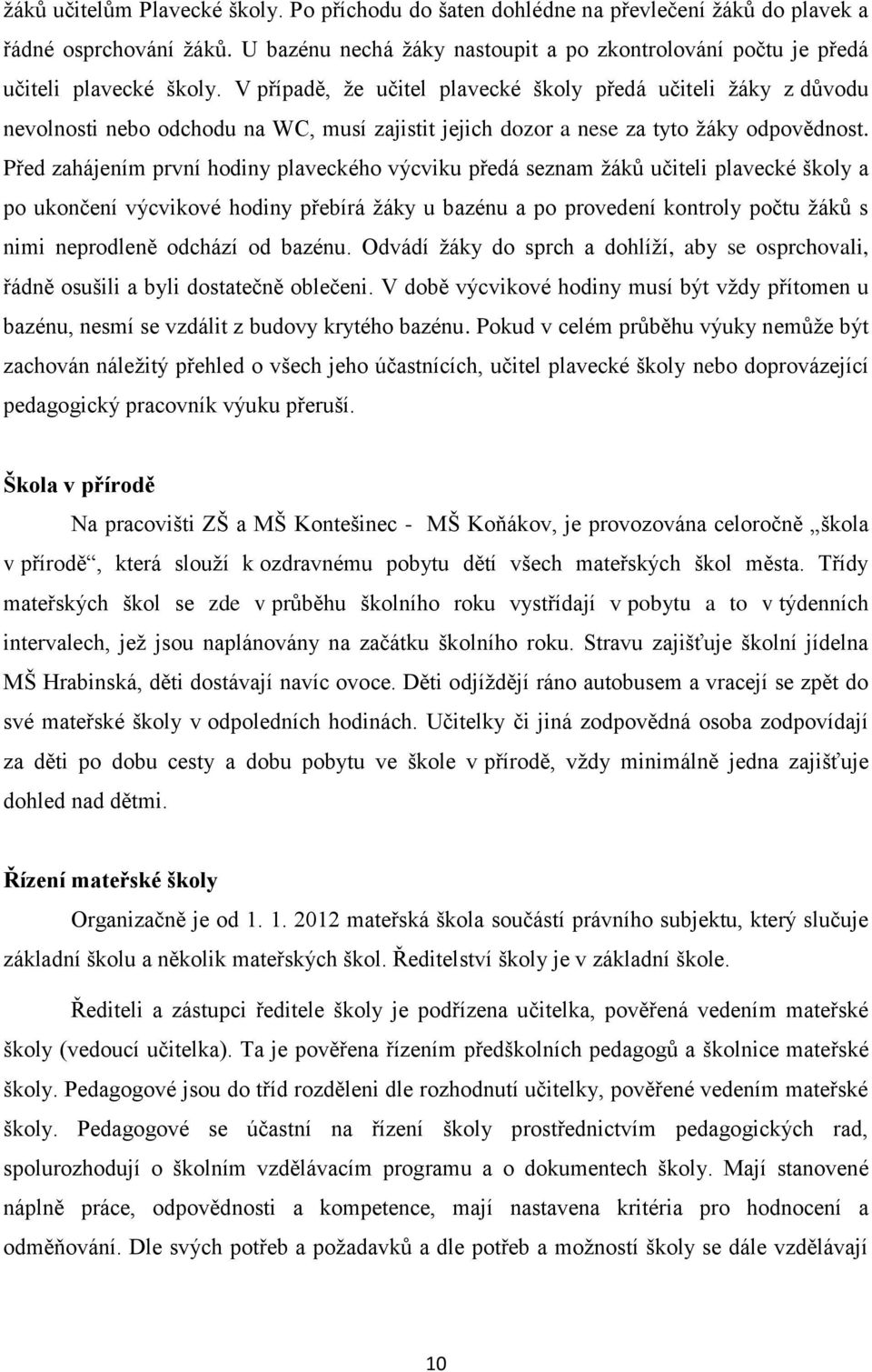 V případě, že učitel plavecké školy předá učiteli žáky z důvodu nevolnosti nebo odchodu na WC, musí zajistit jejich dozor a nese za tyto žáky odpovědnost.