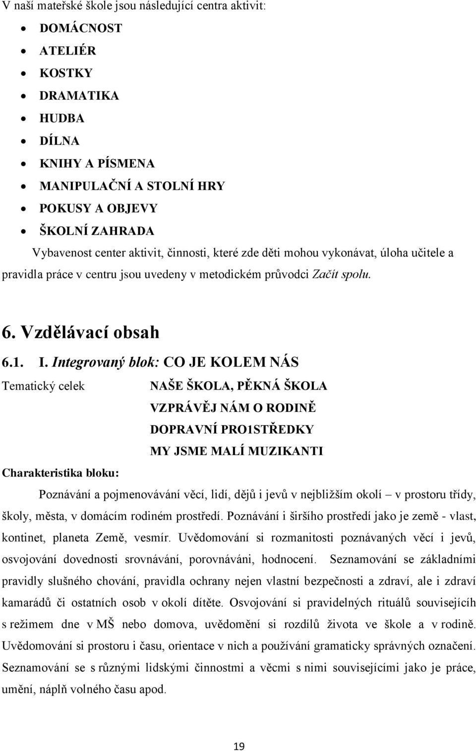 Integrovaný blok: CO JE KOLEM NÁS Tematický celek NAŠE ŠKOLA, PĚKNÁ ŠKOLA VZPRÁVĚJ NÁM O RODINĚ DOPRAVNÍ PRO1STŘEDKY MY JSME MALÍ MUZIKANTI Charakteristika bloku: Poznávání a pojmenovávání věcí,