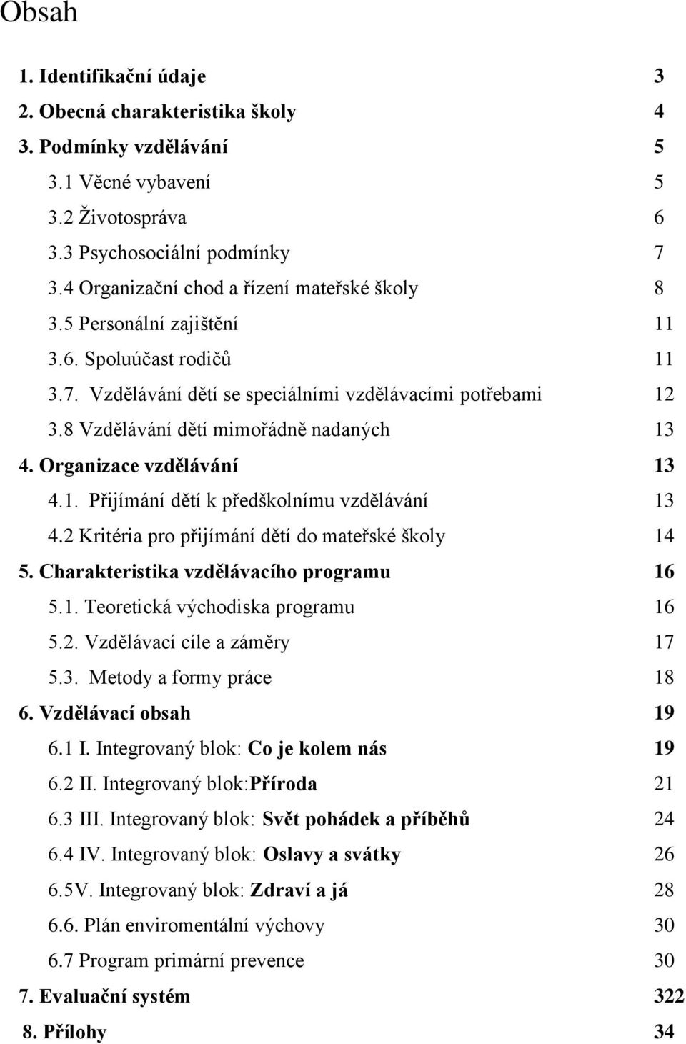 8 Vzdělávání dětí mimořádně nadaných 13 4. Organizace vzdělávání 13 4.1. Přijímání dětí k předškolnímu vzdělávání 13 4.2 Kritéria pro přijímání dětí do mateřské školy 14 5.